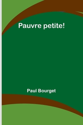 Pauvre petite! by Bourget, Paul