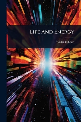Life And Energy by Hibbert, Walter