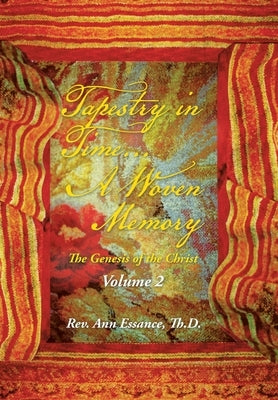 Tapestry in Time... a Woven Memory: The Genesis of the Christ: Volume 2 by Essance Th D., Ann