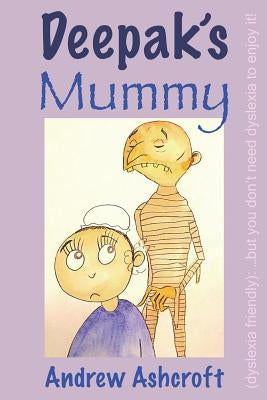 Deepak's Mummy (dyslexia friendly): ...but you don't need dyslexia to enjoy it! by Ashcroft, Andrew