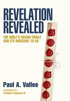 Revelation Revealed: The Bible's Grand Finale and its Message to Us. by A, Paul