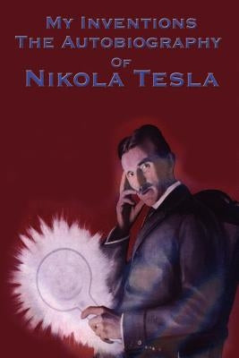 My Inventions: The Autobiography of Nikola Tesla by Tesla, Nikola