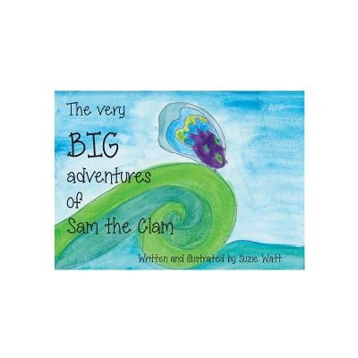 The very Big adventures of Sam the Clam by Watt, Suzie M.