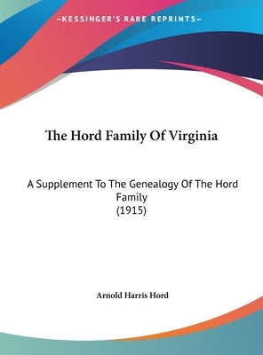 The Hord Family of Virginia: A Supplement to the Genealogy of the Hord Family (1915) by Hord, Arnold Harris