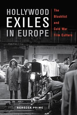 Hollywood Exiles in Europe: The Blacklist and Cold War Film Culture by Prime, Rebecca