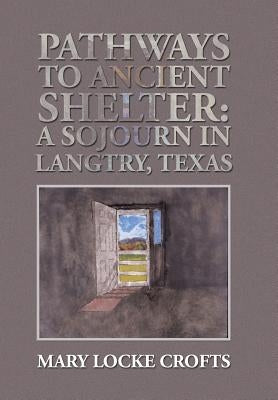 Pathways to Ancient Shelter: A Sojourn in Langtry, Texas by Crofts, Mary Locke