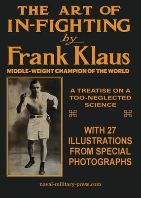THE ART OF IN-FIGHTING A Treatise On A Too-Neglected Science by Klaus, Frank