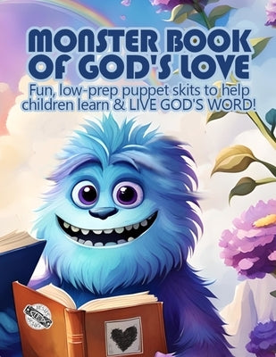 Monster Book of God's Love: Fun, low-prep puppet skits to help children learn & LIVE GOD'S WORD! by Chenot, Andria