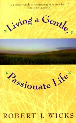 Living a Gentle, Passionate Life by Wicks, Robert J.