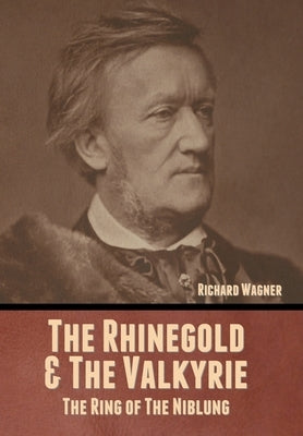 The Rhinegold & The Valkyrie: The Ring of The Niblung (Without Illustrations) by Wagner, Richard