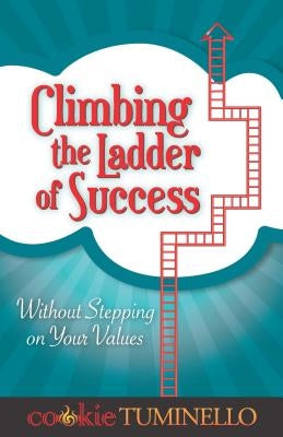 Climbing the Ladder of Success: Without Stepping on Your Values by Tuminello, Cookie
