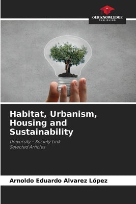 Habitat, Urbanism, Housing and Sustainability by Alvarez López, Arnoldo Eduardo