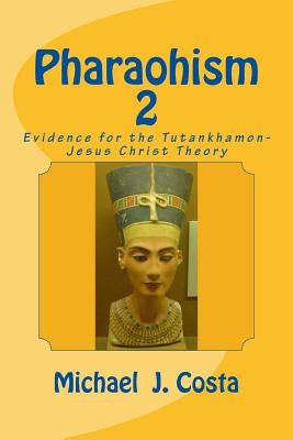 Pharaohism 2: Evidence for the Tutankhamon-Jesus Christ Theory by Costa, Michael J.
