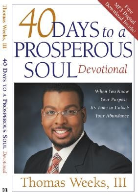 40 Days to a Prosperous Soul Devotional: When You Know Your Purpose, It's Time to Unlock Your Abundance by Weeks, Thomas, III