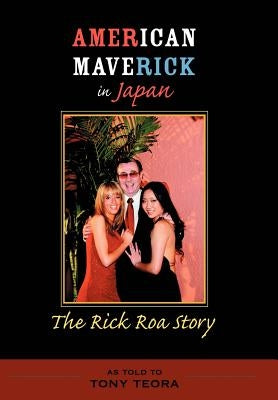 American Maverick in Japan: The Rick Roa Story by Teora, Tony