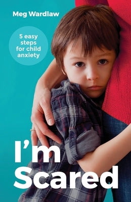 I'm Scared: Five Easy Steps for Child Anxiety by Wardlaw, Meg