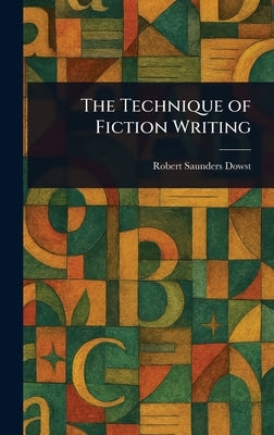 The Technique of Fiction Writing by Dowst, Robert Saunders