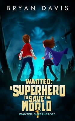 Wanted: A Superhero to Save the World-Volume One by Davis, Bryan