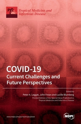 Covid-19: Current Challenges and Future Perspectives: Current Challenges and Future Perspectives: Current Challenges and Future Perspectives by A. Leggat, Peter