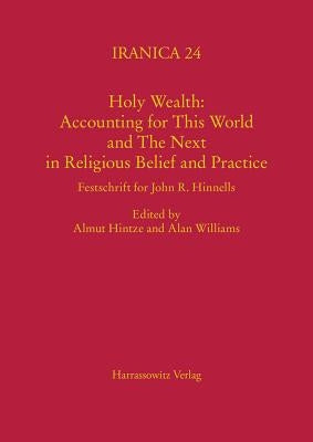 Holy Wealth: Accounting for This World and the Next in Religious Belief and Practice: Festschrift for John R. Hinnells by Williams, Alan