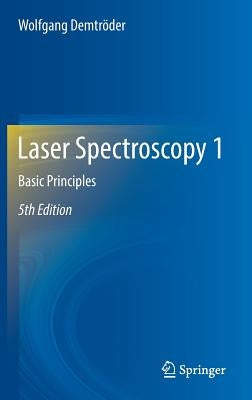 Laser Spectroscopy 1: Basic Principles by Demtröder, Wolfgang