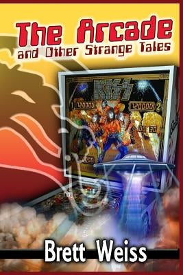 The Arcade and Other Strange Tales by Weiss, Brett