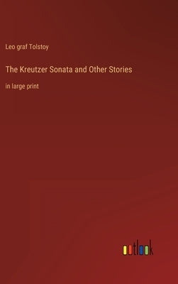 The Kreutzer Sonata and Other Stories: in large print by Tolstoy, Leo Graf
