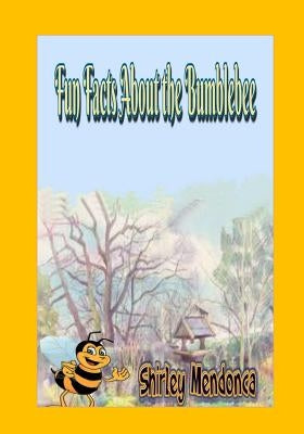 Fun Facts About the Bumblebee by Mendonca, Shirley