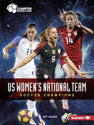 Us Women's National Team: Soccer Champions by Savage, Jeff