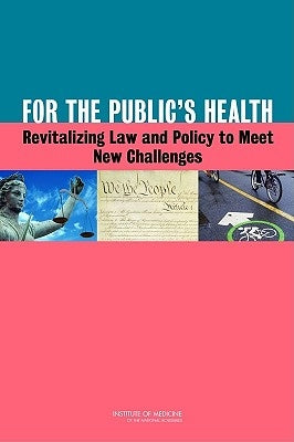 For the Public's Health: Revitalizing Law and Policy to Meet New Challenges by Institute of Medicine