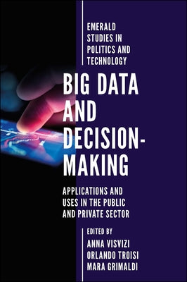 Big Data and Decision-Making: Applications and Uses in the Public and Private Sector by Visvizi, Anna