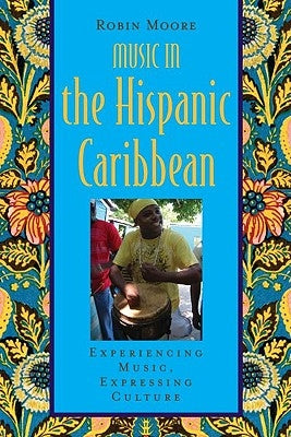 Music in the Hispanic Caribbean: Experiencing Music, Expressing Culture [With CDROM] by Moore, Robin