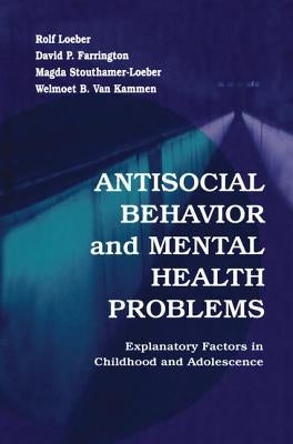 Antisocial Behavior and Mental Health Problems: Explanatory Factors in Childhood and Adolescence by Loeber, Rolf