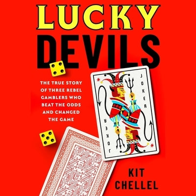 Lucky Devils: The True Story of Three Rebel Gamblers Who Beat the Odds and Changed the Game by Chellel, Kit