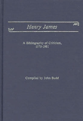 Henry James: A Bibliography of Criticism, 1975-1981 by Budd, John