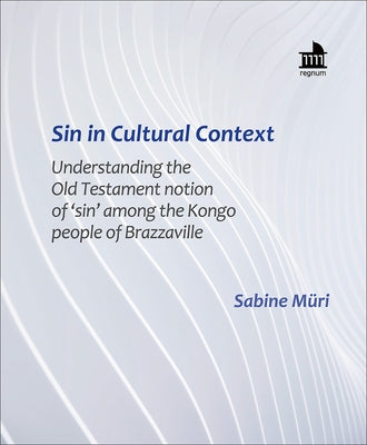 Sin in Cultural Context: Understanding the Old Testament Notion of 'Sin' Among the Kongo People of Brazzaville by Müri, Sabine