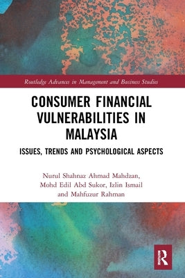 Consumer Financial Vulnerabilities in Malaysia: Issues, Trends and Psychological Aspects by Ahmad Mahdzan, Nurul Shahnaz