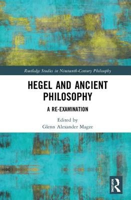 Hegel and Ancient Philosophy: A Re-Examination by Magee, Glenn Alexander