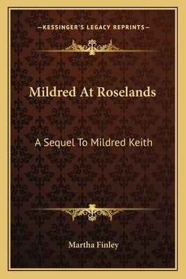 Mildred At Roselands: A Sequel To Mildred Keith by Finley, Martha