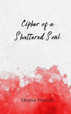 Cipher of a Shattered Soul by Prescott, Eleanor