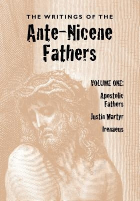 The Writings of the Ante-Nicene Fathers, Volume One by Roberts, Alexander