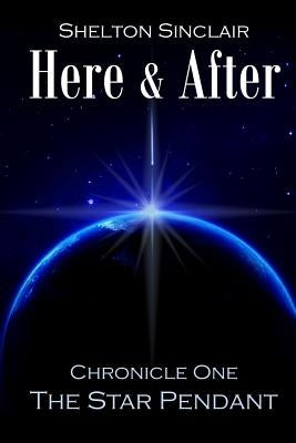 Here & After: Chronicle One - The Star Pendant by Sinclair, Shelton
