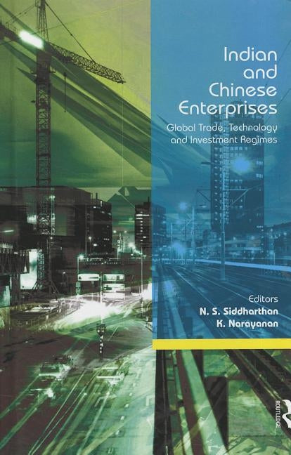 Indian and Chinese Enterprises: Global Trade, Technology and Investment Regimes by Siddharthan, N. S.
