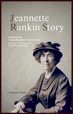 Jeannette Rankin Story: America's Trailblazer for Peace (United States First Congresswoman) by Hunt, Thomas