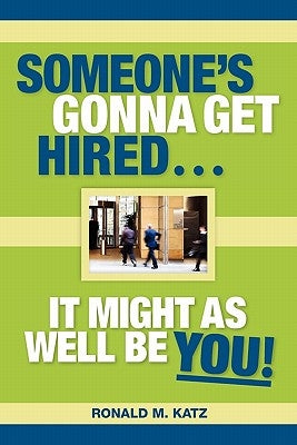 Someone's Gonna Get Hired: It Might As Well Be You! by Katz, Ronald M.