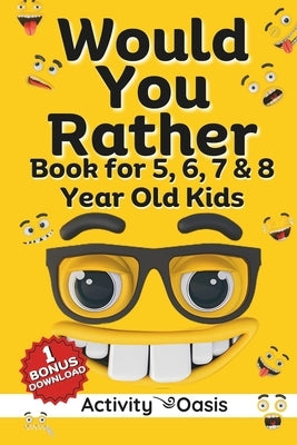Would You Rather book for 5, 6, 7 & 8 year old kids: A gift to enjoy Screen-free quality time with interactive games, challenging questions silly scen by Oasis, Activity