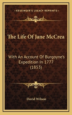 The Life Of Jane McCrea: With An Account Of Burgoyne's Expedition In 1777 (1853) by Wilson, David