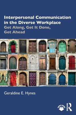 Interpersonal Communication in the Diverse Workplace: Get Along, Get It Done, Get Ahead by Hynes, Geraldine