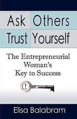 Ask Others, Trust Yourself: The Entrepreneurial Woman's Key to Success by Balabram, Elisa