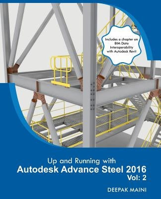 Up and Running with Autodesk Advance Steel 2016: Volume: 2 by Maini, Deepak